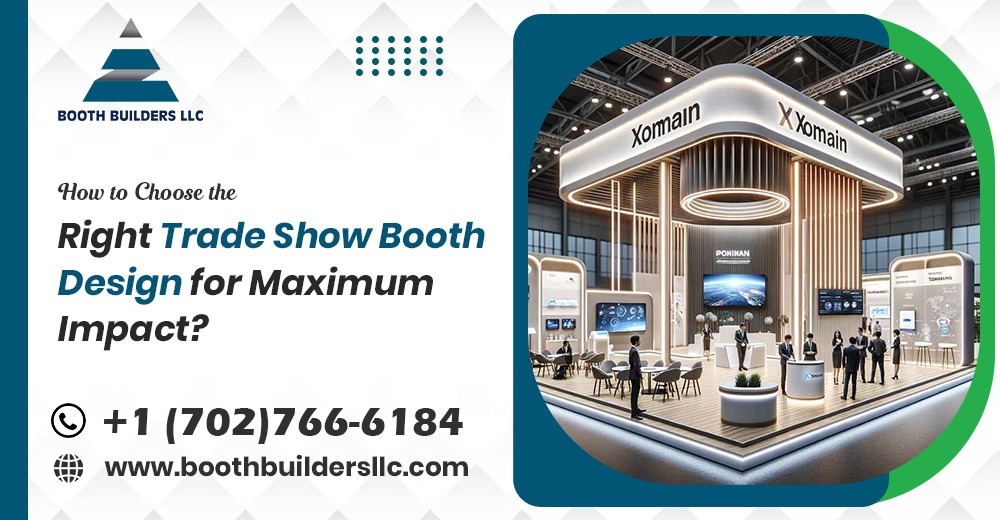 How to Choose the Right Trade Show Booth Design for Maximum Impact.