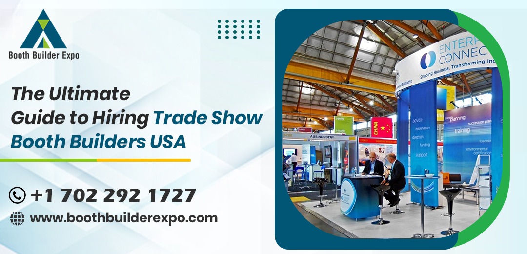 The Ultimate Guide to Hiring Trade Show Booth Builders USA